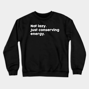 Not Lazy Just Conserving Energy Crewneck Sweatshirt